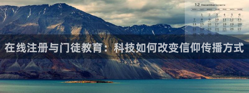 壹号app官网：在线注册与门徒教育：科技如何改变信仰传播方式