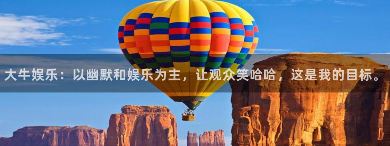 壹号大舞台下载：大牛娱乐：以幽默和娱乐为主，让观众笑哈哈，这是我的目标。